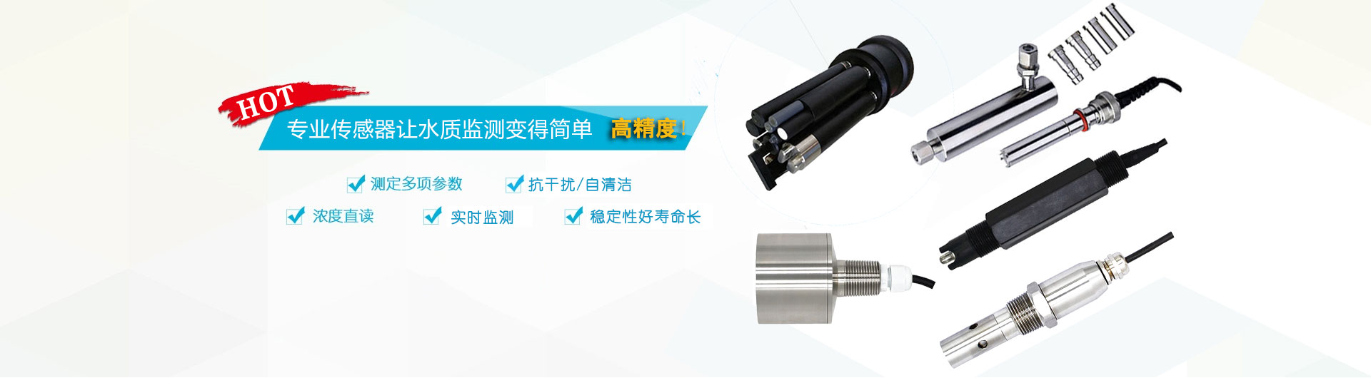 高精度抗干擾自清潔多參數(shù)水質(zhì)檢測(cè)(監(jiān)測(cè))分析傳感器，包括有投入式在線濁度傳感器、在線余氯傳感器、在線溶解氧傳感器、在線pH/ORP傳感器等等，可連續(xù)監(jiān)測(cè)使用壽命長(zhǎng)讓水質(zhì)監(jiān)測(cè)變得簡(jiǎn)單方便。